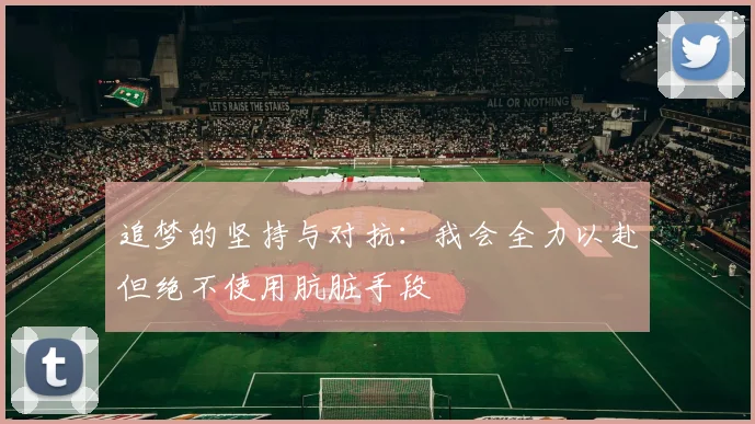 追梦的坚持与对抗：我会全力以赴但绝不使用肮脏手段